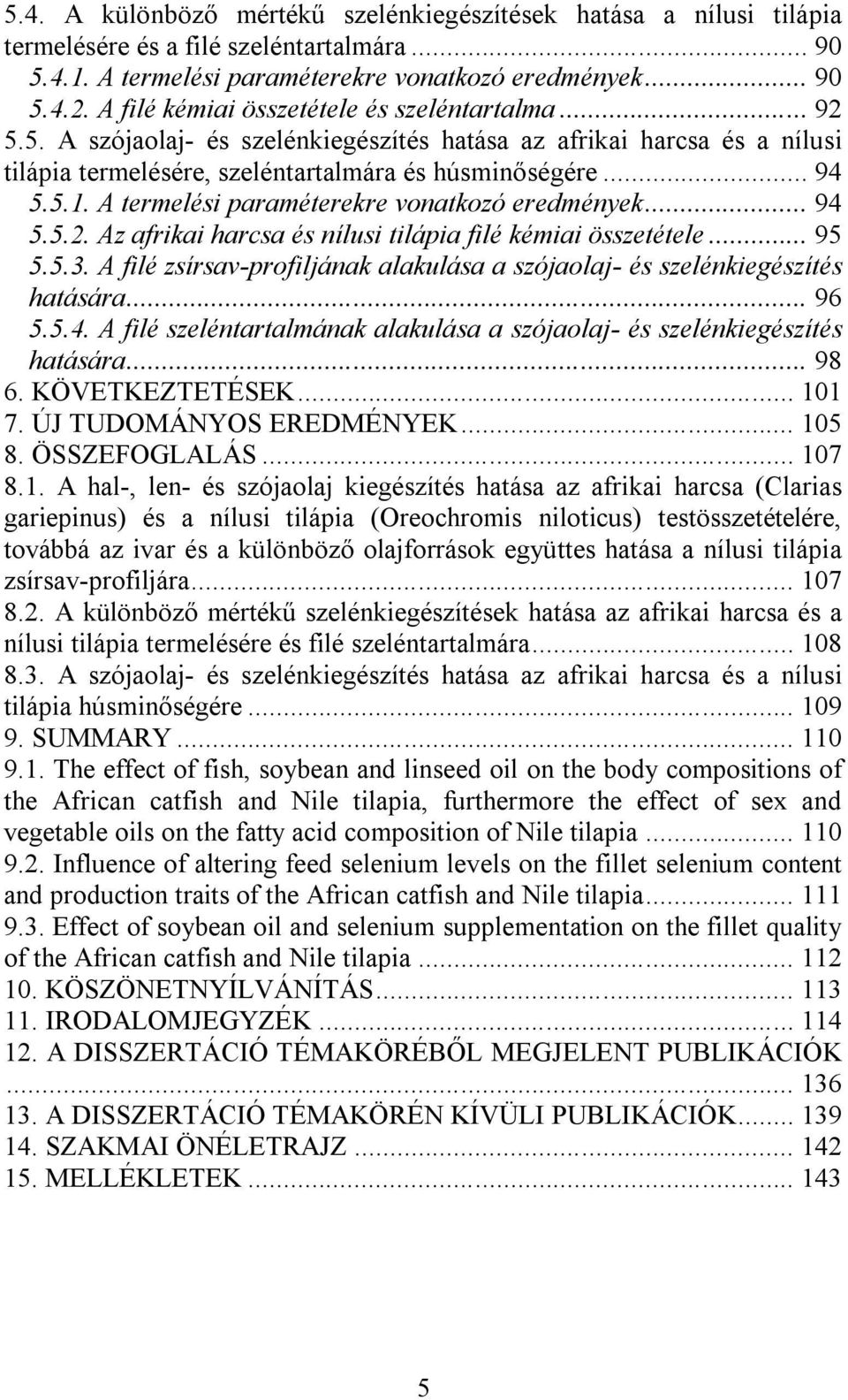 A termelési paraméterekre vonatkozó eredmények... 94 5.5.2. Az afrikai harcsa és nílusi tilápia filé kémiai összetétele... 95 5.5.3.