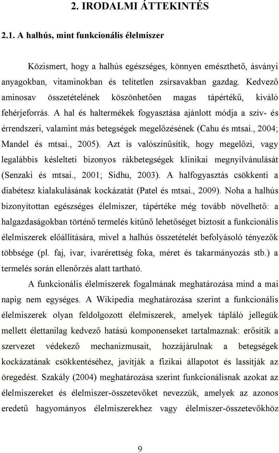 A hal és haltermékek fogyasztása ajánlott módja a szív- és érrendszeri, valamint más betegségek megelőzésének (Cahu és mtsai., 2004; Mandel és mtsai., 2005).