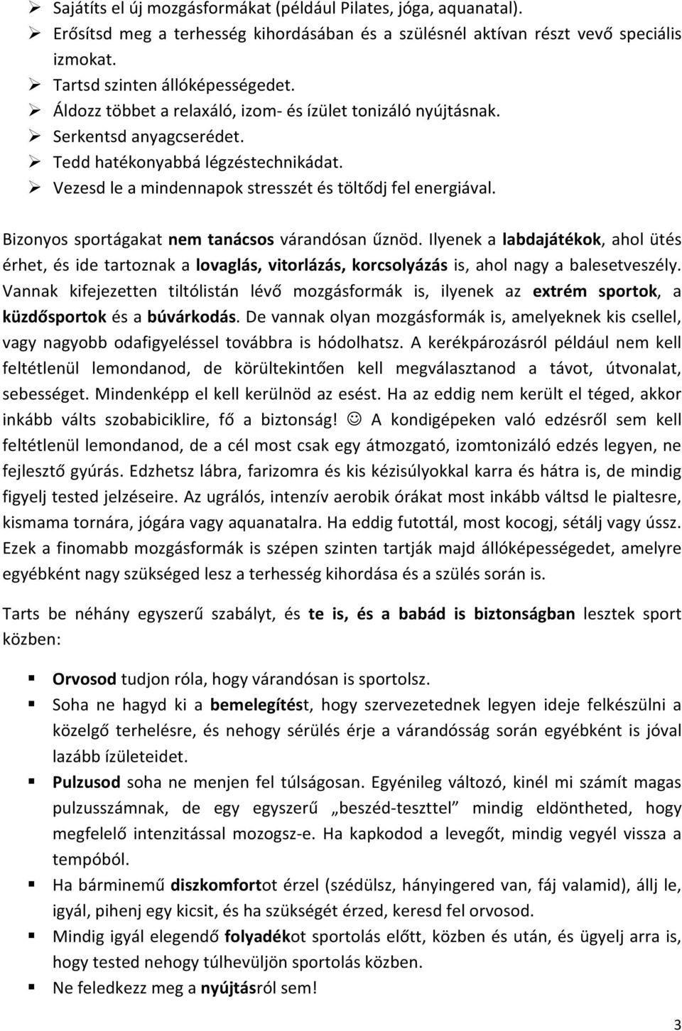 Bizonyos sportágakat nem tanácsos várandósan űznöd. Ilyenek a labdajátékok, ahol ütés érhet, és ide tartoznak a lovaglás, vitorlázás, korcsolyázás is, ahol nagy a balesetveszély.