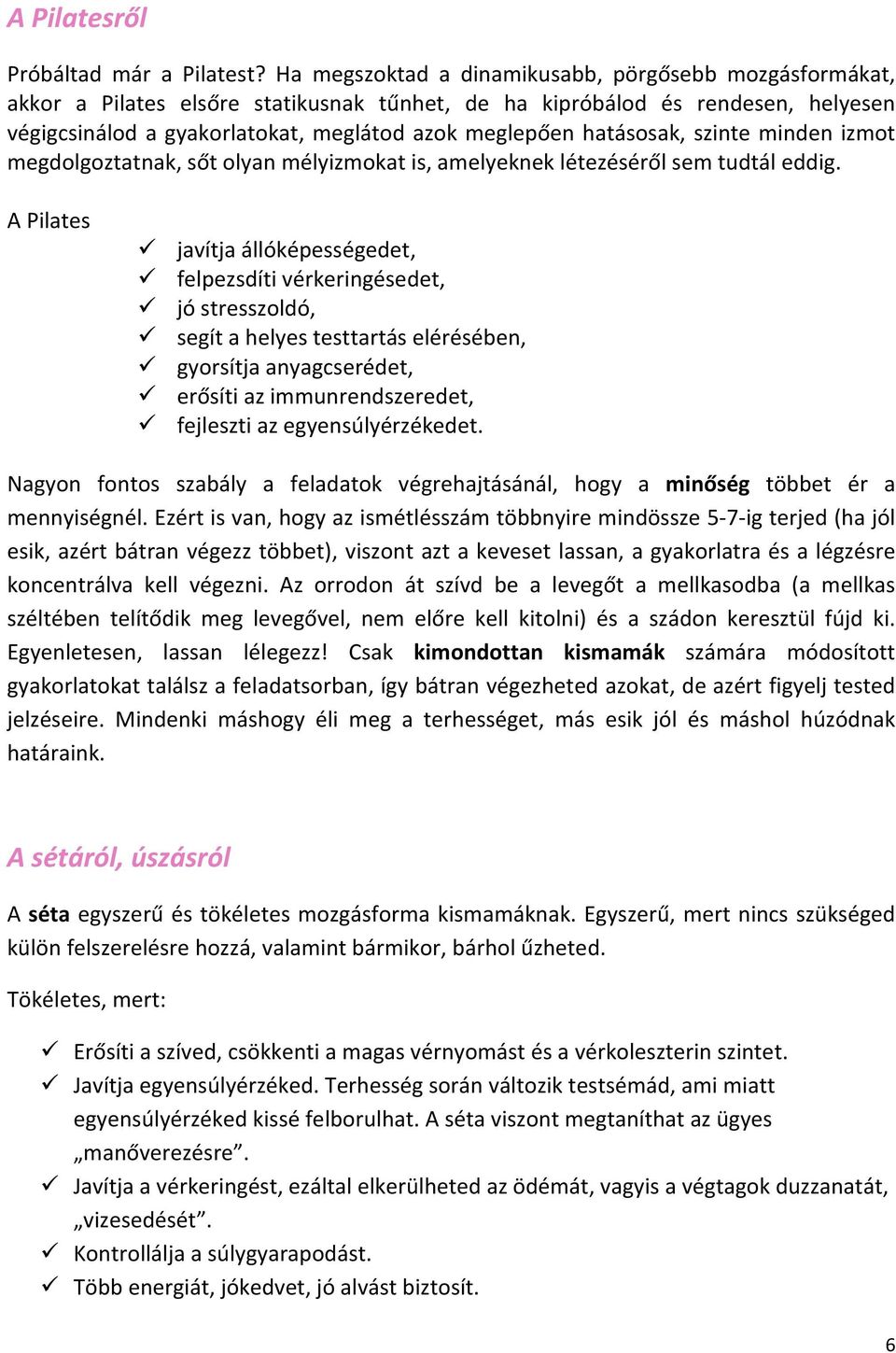 hatásosak, szinte minden izmot megdolgoztatnak, sőt olyan mélyizmokat is, amelyeknek létezéséről sem tudtál eddig.