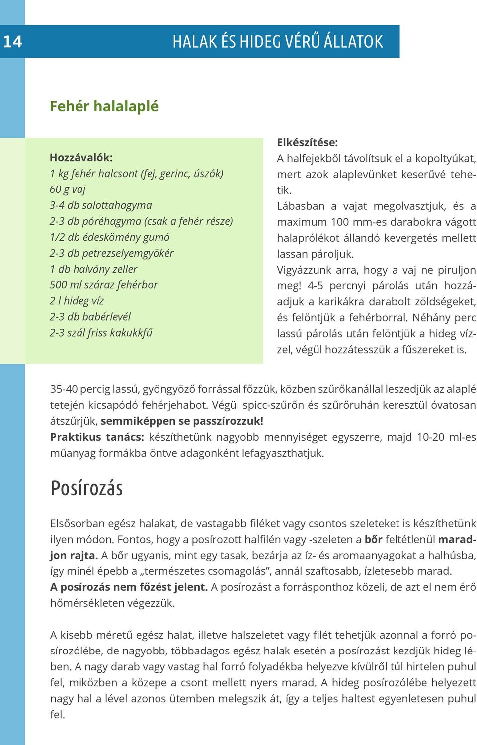 tehetik. Lábasban a vajat megolvasztjuk, és a maximum 100 mm-es darabokra vágott halaprólékot állandó kevergetés mellett lassan pároljuk. Vigyázzunk arra, hogy a vaj ne piruljon meg!