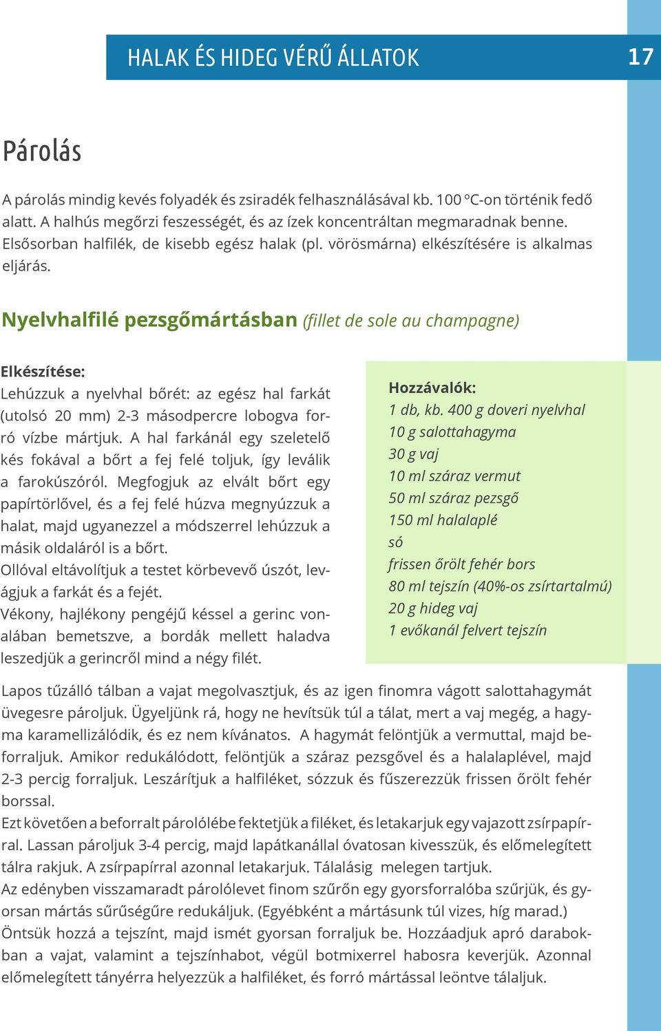 Nyelvhalfilé pezsgőmártásban (fillet de sole au champagne) Lehúzzuk a nyelvhal bőrét: az egész hal farkát (utolsó 20 mm) 2-3 másodpercre lobogva forró vízbe mártjuk.