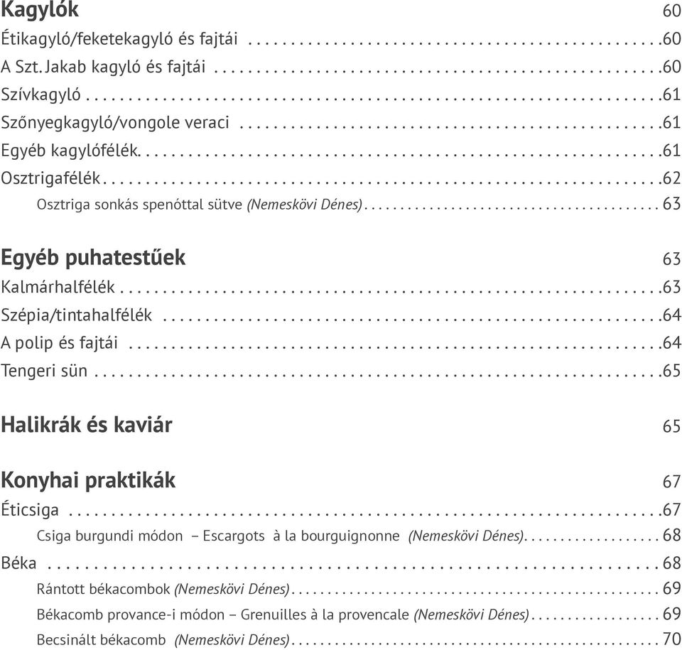 ... 65 Halikrák és kaviár 65 Konyhai praktikák 67 Éticsiga.... 67 Csiga burgundi módon Escargots à la bourguignonne (Nemeskövi Dénes).... 68 Béka.