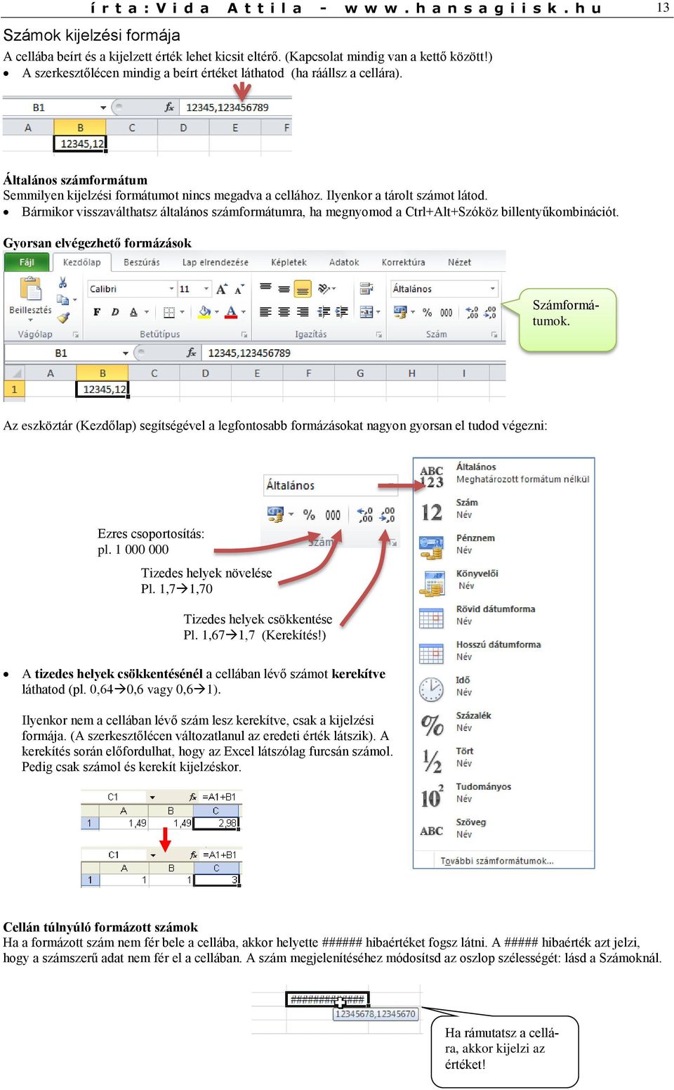 Bármikor visszaválthatsz általános számformátumra, ha megnyomod a Ctrl+Alt+Szóköz billentyűkombinációt. Gyorsan elvégezhető formázások Számformátumok.