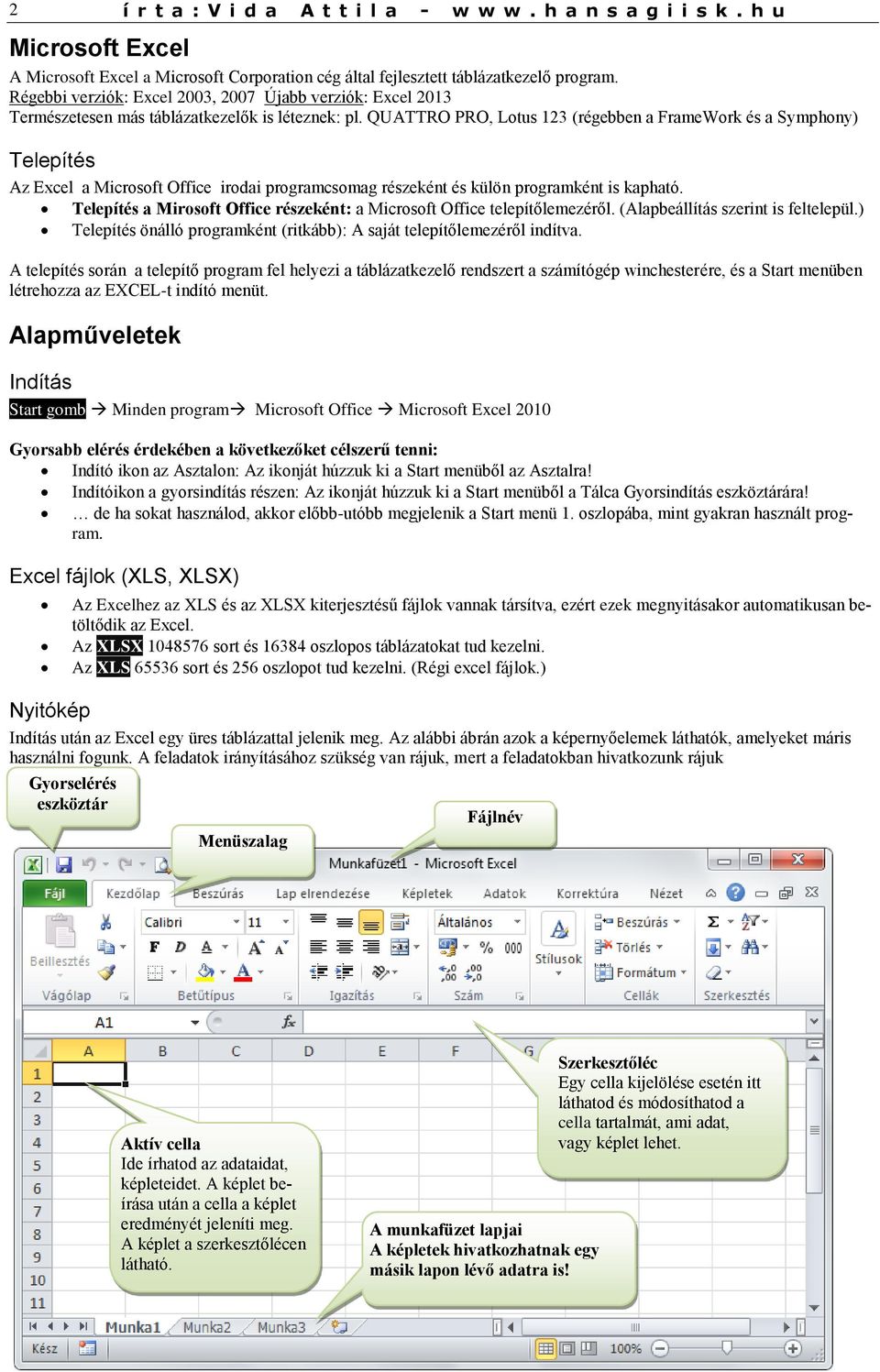 QUATTRO PRO, Lotus 123 (régebben a FrameWork és a Symphony) Telepítés Az Excel a Microsoft Office irodai programcsomag részeként és külön programként is kapható.