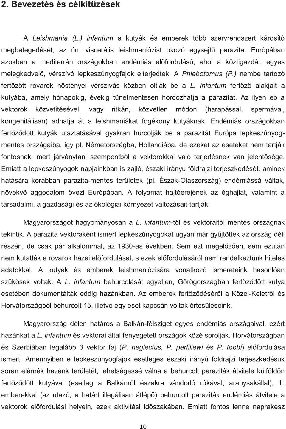 ) nembe tartozó fertőzött rovarok nőstényei vérszívás közben oltják be a L. infantum fertőző alakjait a kutyába, amely hónapokig, évekig tünetmentesen hordozhatja a parazitát.