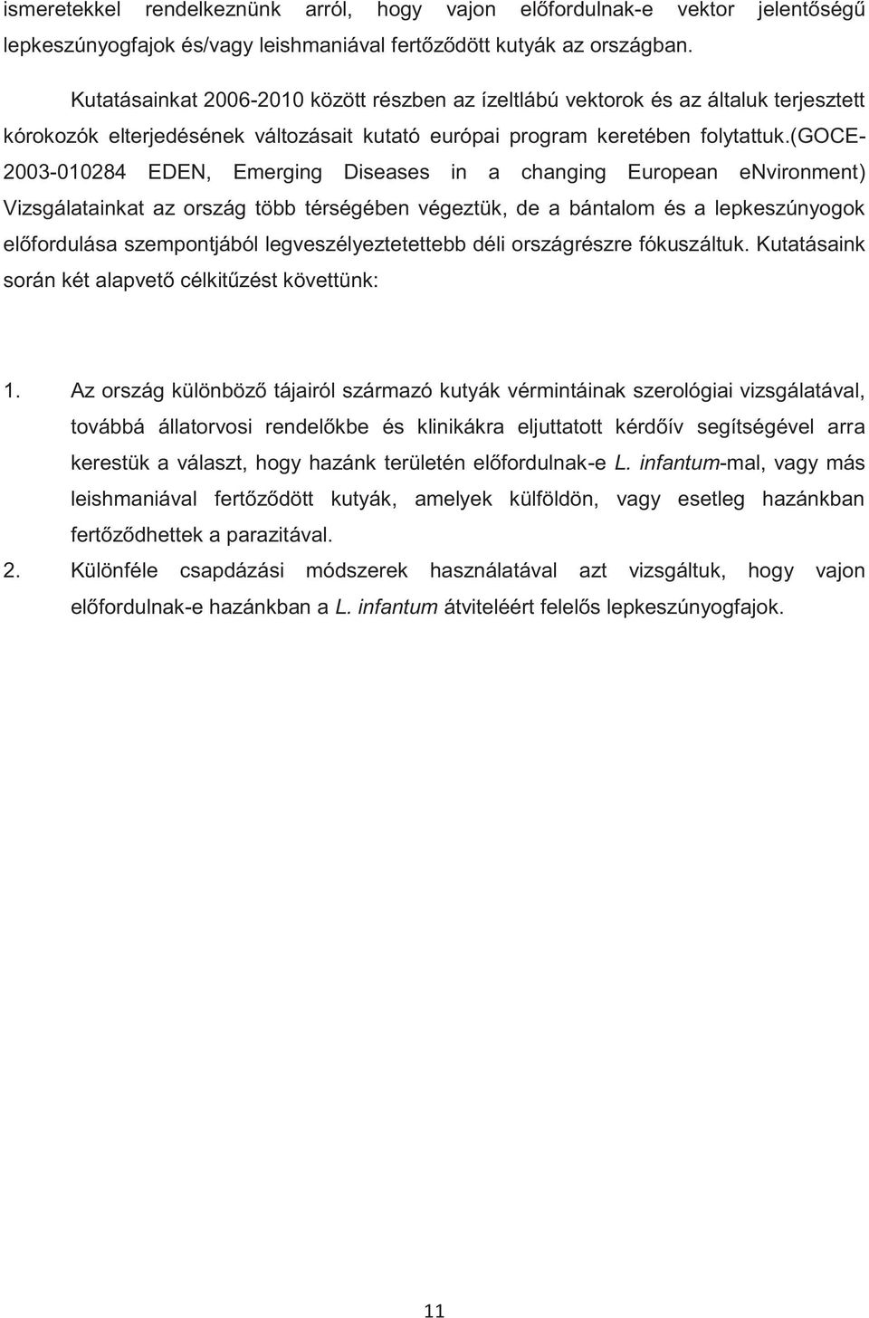 (goce- 2003-010284 EDEN, Emerging Diseases in a changing European environment) Vizsgálatainkat az ország több térségében végeztük, de a bántalom és a lepkeszúnyogok előfordulása szempontjából