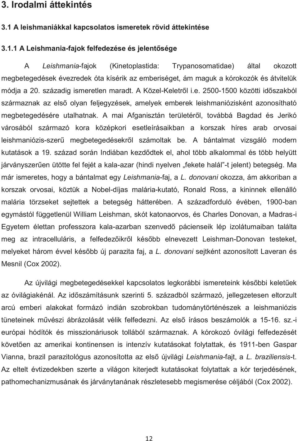 1 A Leishmania-fajok felfedezése és jelentősége A Leishmania-fajok (Kinetoplastida: Trypanosomatidae) által okozott megbetegedések évezredek óta kísérik az emberiséget, ám maguk a kórokozók és