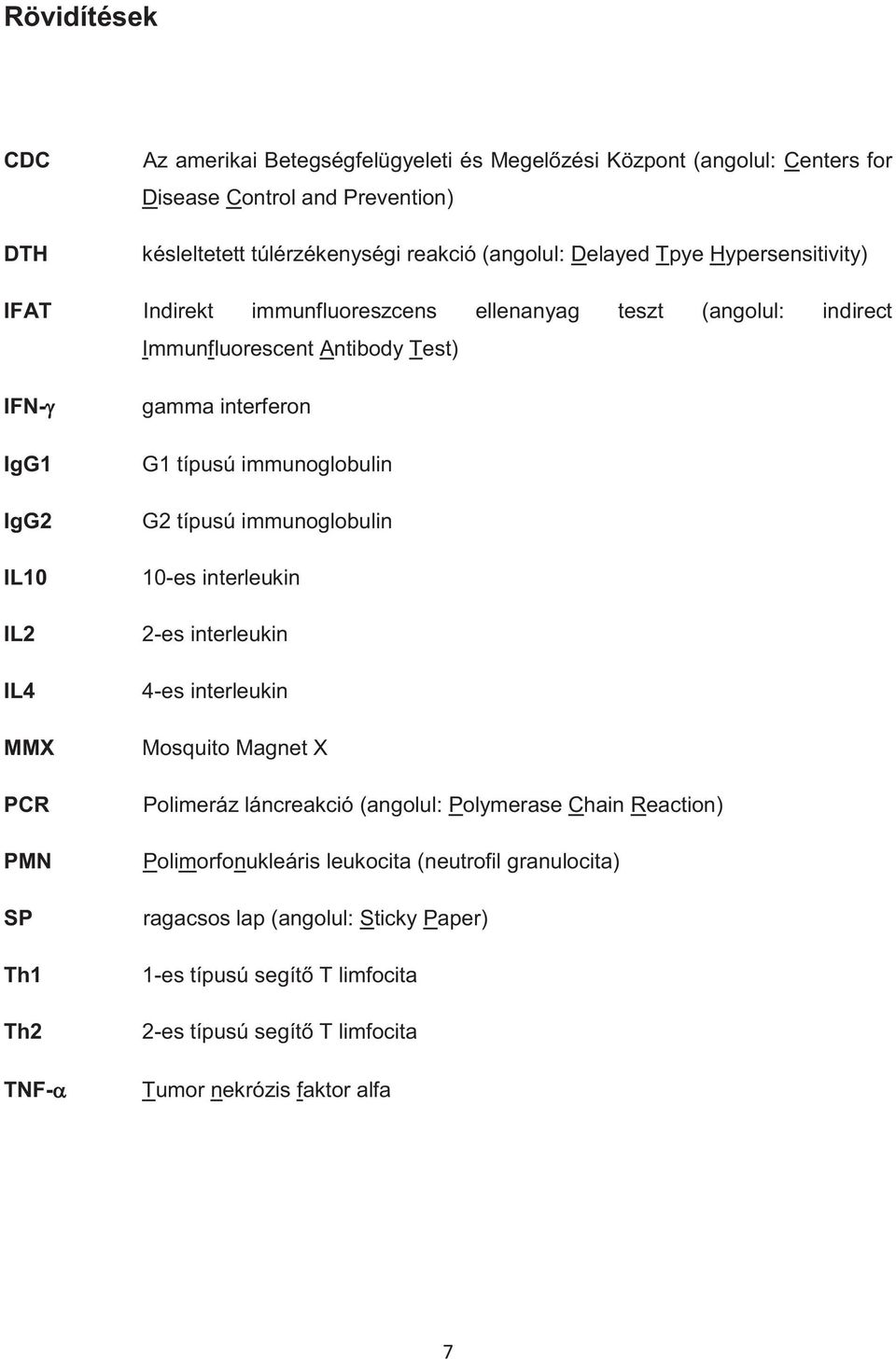 interferon G1 típusú immunoglobulin G2 típusú immunoglobulin 10-es interleukin 2-es interleukin 4-es interleukin Mosquito Magnet X Polimeráz láncreakció (angolul: Polymerase Chain