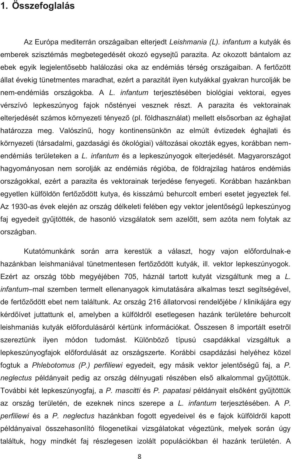 A fertőzött állat évekig tünetmentes maradhat, ezért a parazitát ilyen kutyákkal gyakran hurcolják be nem-endémiás országokba. A L.