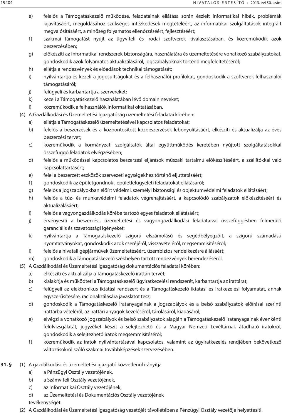 szolgáltatások integrált megvalósításáért, a minőség folyamatos ellenőrzéséért, fejlesztéséért; f) szakmai támogatást nyújt az ügyviteli és irodai szoftverek kiválasztásában, és közreműködik azok