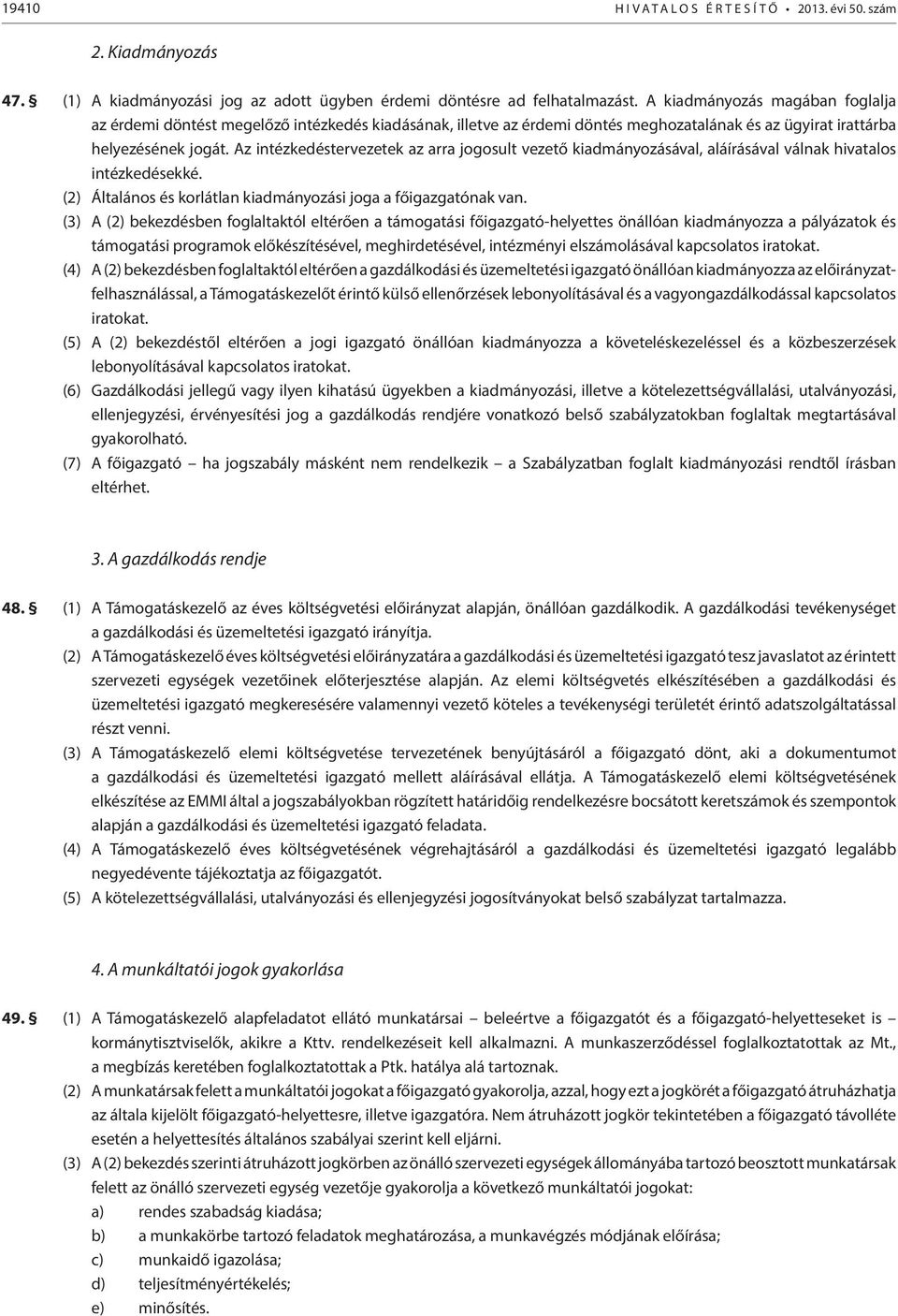 Az intézkedéstervezetek az arra jogosult vezető kiadmányozásával, aláírásával válnak hivatalos intézkedésekké. (2) Általános és korlátlan kiadmányozási joga a főigazgatónak van.