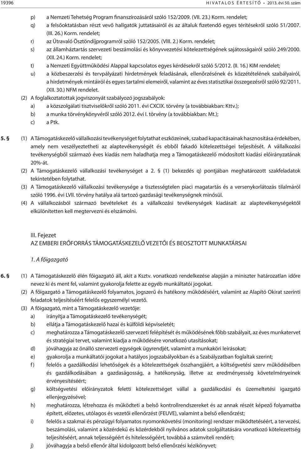 rendelet; r) az Útravaló Ösztöndíjprogramról szóló 152/2005. (VIII. 2.) Korm. rendelet; s) az államháztartás szervezeti beszámolási és könyvvezetési kötelezettségének sajátosságairól szóló 249/2000.