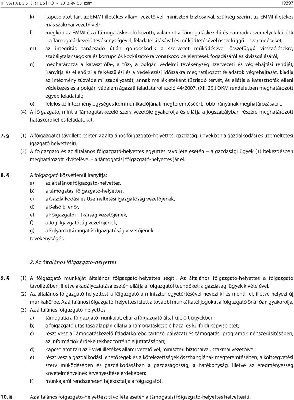 valamint a Támogatáskezelő és harmadik személyek közötti a Támogatáskezelő tevékenységével, feladatellátásával és működtetésével összefüggő szerződéseket; m) az integritás tanácsadó útján gondoskodik