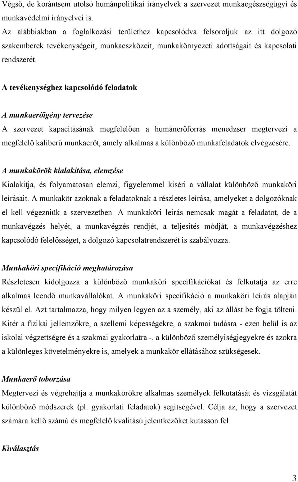 A tevékenységhez kapcsolódó feladatok A munkaerőigény tervezése A szervezet kapacitásának megfelelően a humánerőforrás menedzser megtervezi a megfelelő kaliberű munkaerőt, amely alkalmas a különböző