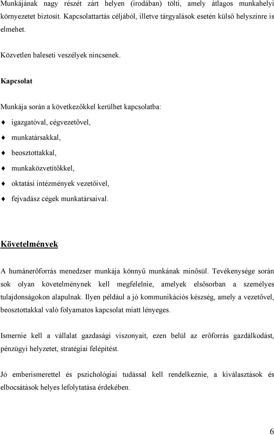 Kapcsolat Munkája során a következőkkel kerülhet kapcsolatba: igazgatóval, cégvezetővel, munkatársakkal, beosztottakkal, munkaközvetítőkkel, oktatási intézmények vezetőivel, fejvadász cégek