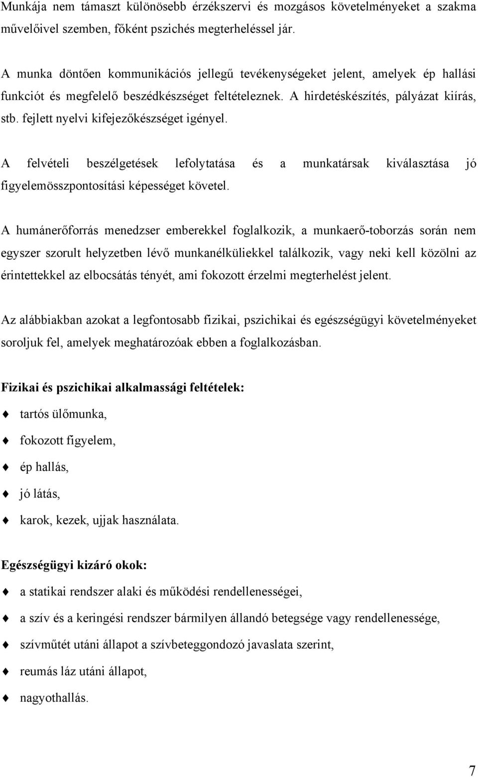 fejlett nyelvi kifejezőkészséget igényel. A felvételi beszélgetések lefolytatása és a munkatársak kiválasztása jó figyelemösszpontosítási képességet követel.