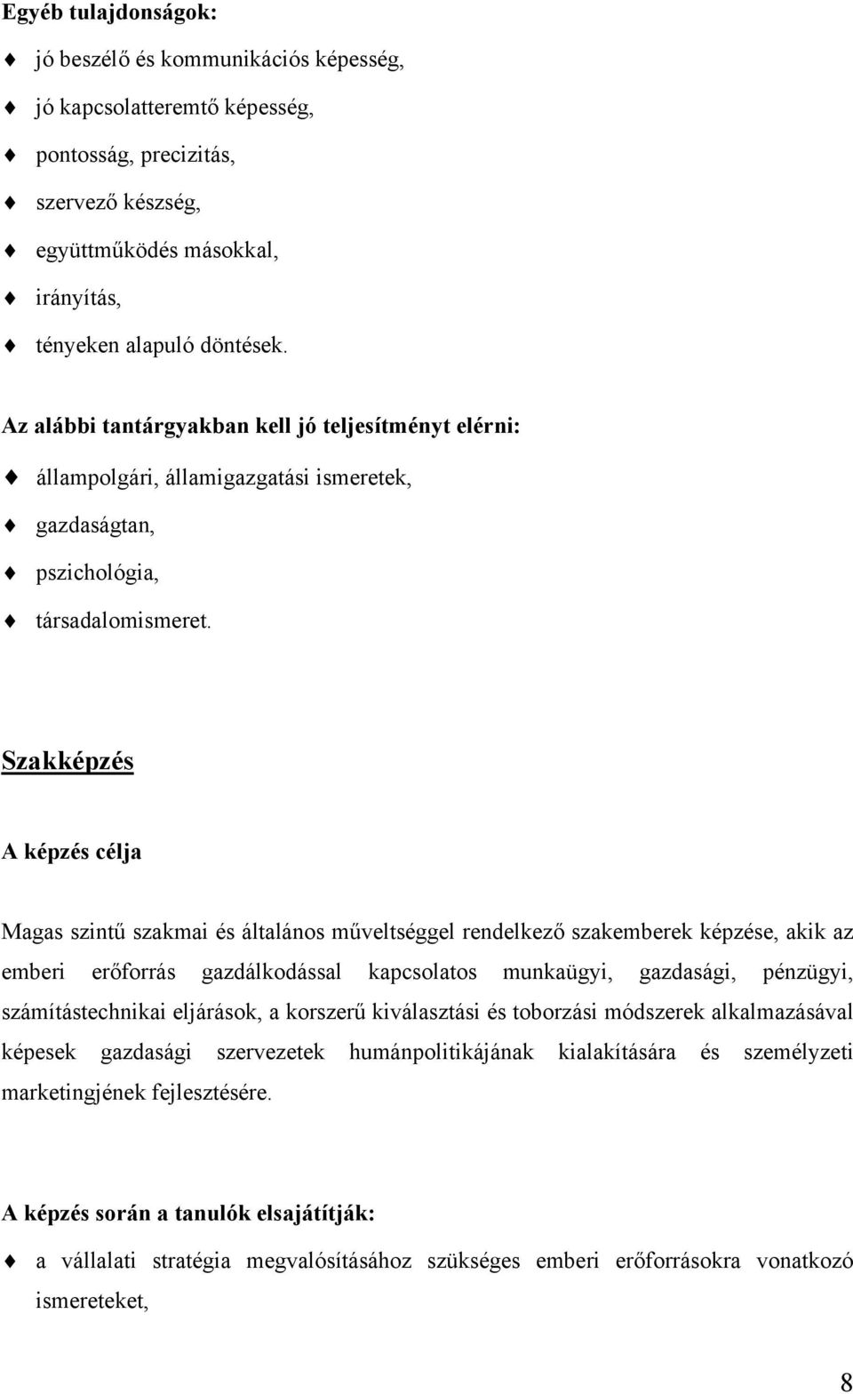 Szakképzés A képzés célja Magas szintű szakmai és általános műveltséggel rendelkező szakemberek képzése, akik az emberi erőforrás gazdálkodással kapcsolatos munkaügyi, gazdasági, pénzügyi,