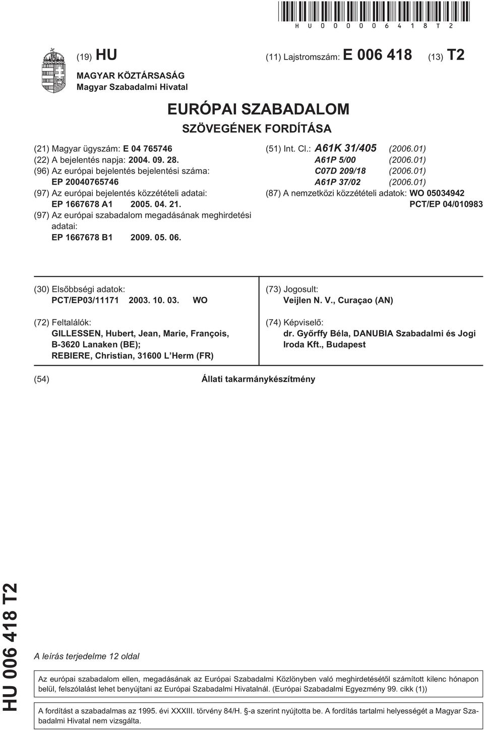 (96) Az európai bejelentés bejelentési száma: EP 076746 (97) Az európai bejelentés közzétételi adatai: EP 1667678 A1 0. 04. 21.