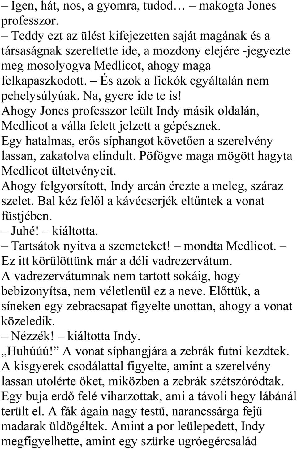 És azok a fickók egyáltalán nem pehelysúlyúak. Na, gyere ide te is! Ahogy Jones professzor leült Indy másik oldalán, Medlicot a válla felett jelzett a gépésznek.