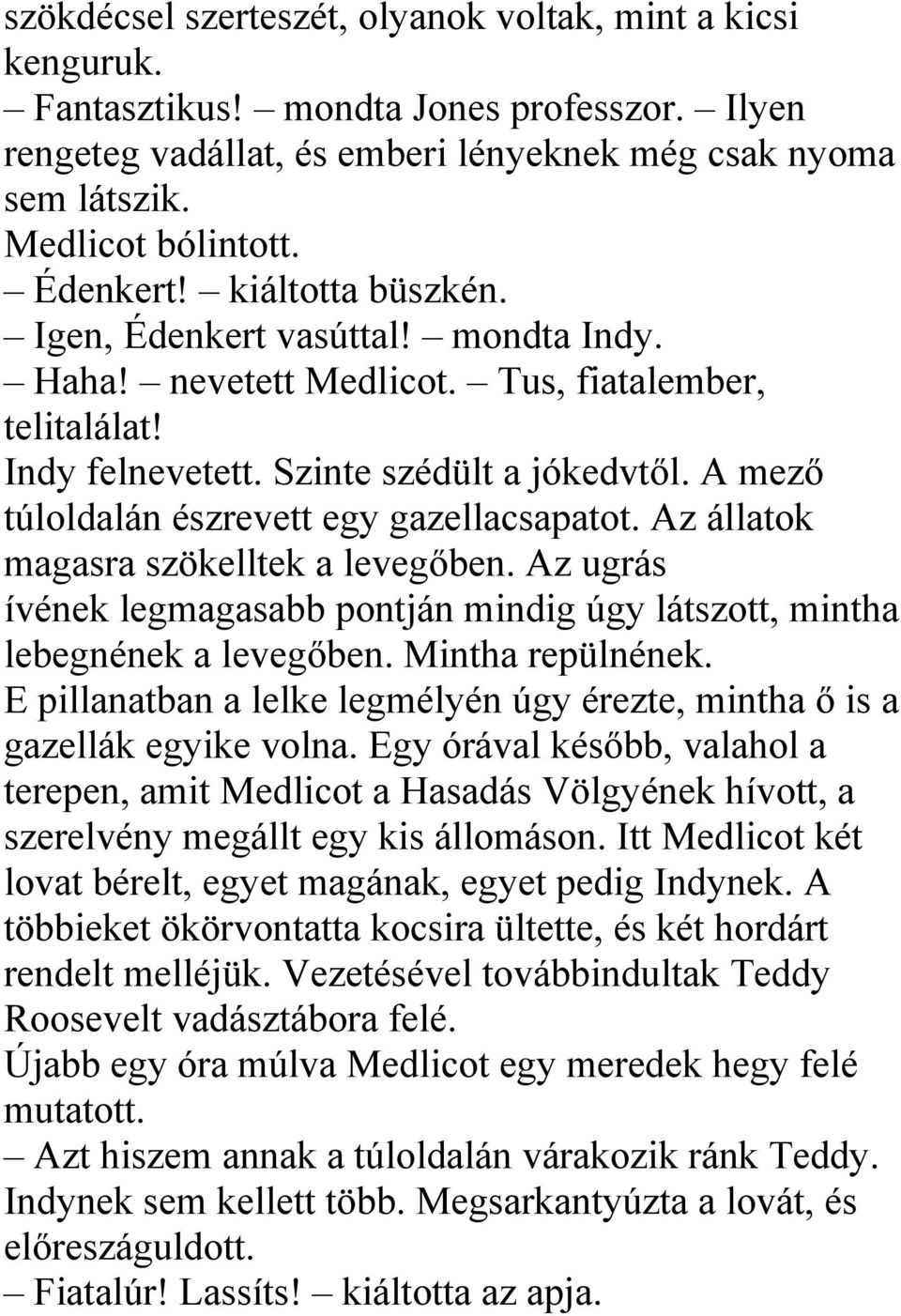 A mező túloldalán észrevett egy gazellacsapatot. Az állatok magasra szökelltek a levegőben. Az ugrás ívének legmagasabb pontján mindig úgy látszott, mintha lebegnének a levegőben. Mintha repülnének.