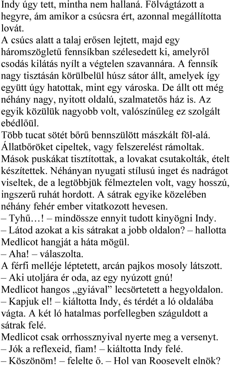 A fennsík nagy tisztásán körülbelül húsz sátor állt, amelyek így együtt úgy hatottak, mint egy városka. De állt ott még néhány nagy, nyitott oldalú, szalmatetős ház is.