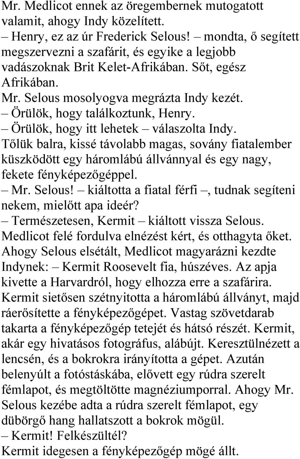 Örülök, hogy itt lehetek válaszolta Indy. Tőlük balra, kissé távolabb magas, sovány fiatalember küszködött egy háromlábú állvánnyal és egy nagy, fekete fényképezőgéppel. Mr. Selous!