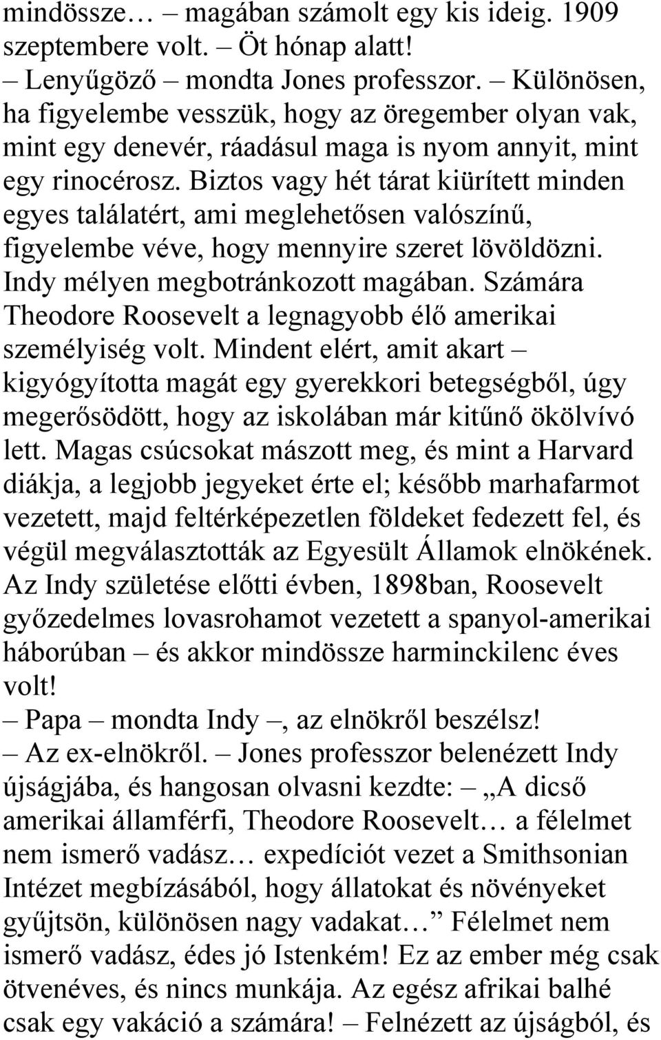 Biztos vagy hét tárat kiürített minden egyes találatért, ami meglehetősen valószínű, figyelembe véve, hogy mennyire szeret lövöldözni. Indy mélyen megbotránkozott magában.