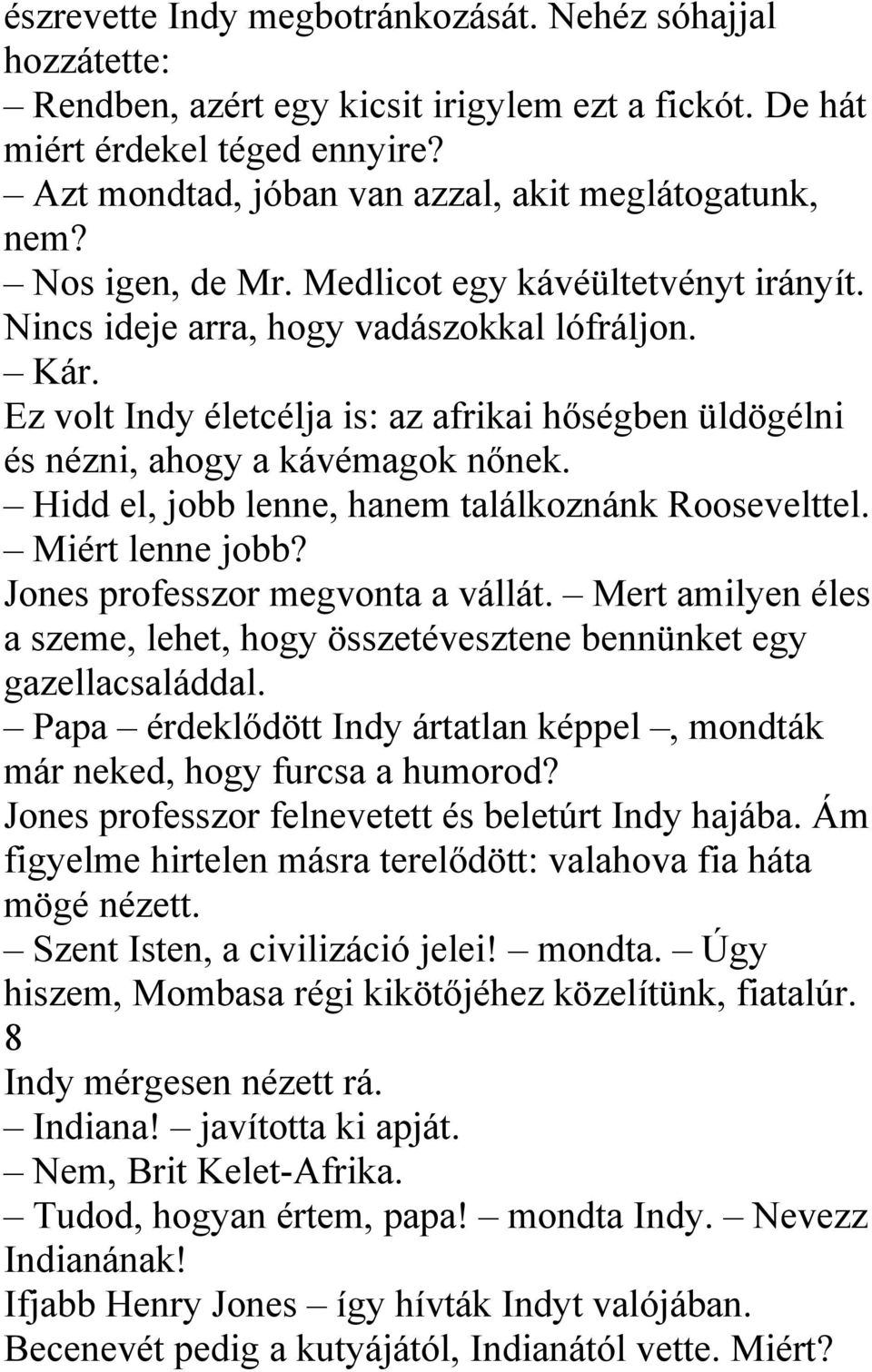 Hidd el, jobb lenne, hanem találkoznánk Roosevelttel. Miért lenne jobb? Jones professzor megvonta a vállát. Mert amilyen éles a szeme, lehet, hogy összetévesztene bennünket egy gazellacsaláddal.