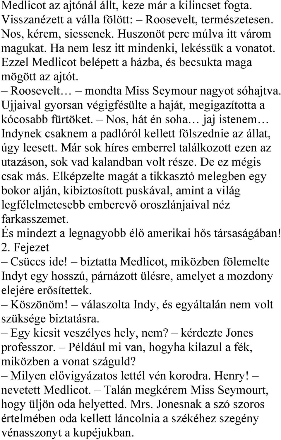 Ujjaival gyorsan végigfésülte a haját, megigazította a kócosabb fürtöket. Nos, hát én soha jaj istenem Indynek csaknem a padlóról kellett fölszednie az állat, úgy leesett.