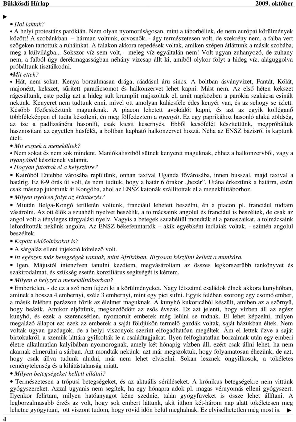 A falakon akkora repedések voltak, amiken szépen átláttunk a másik szobába, meg a külvilágba... Sokszor víz sem volt, - meleg víz egyáltalán nem!