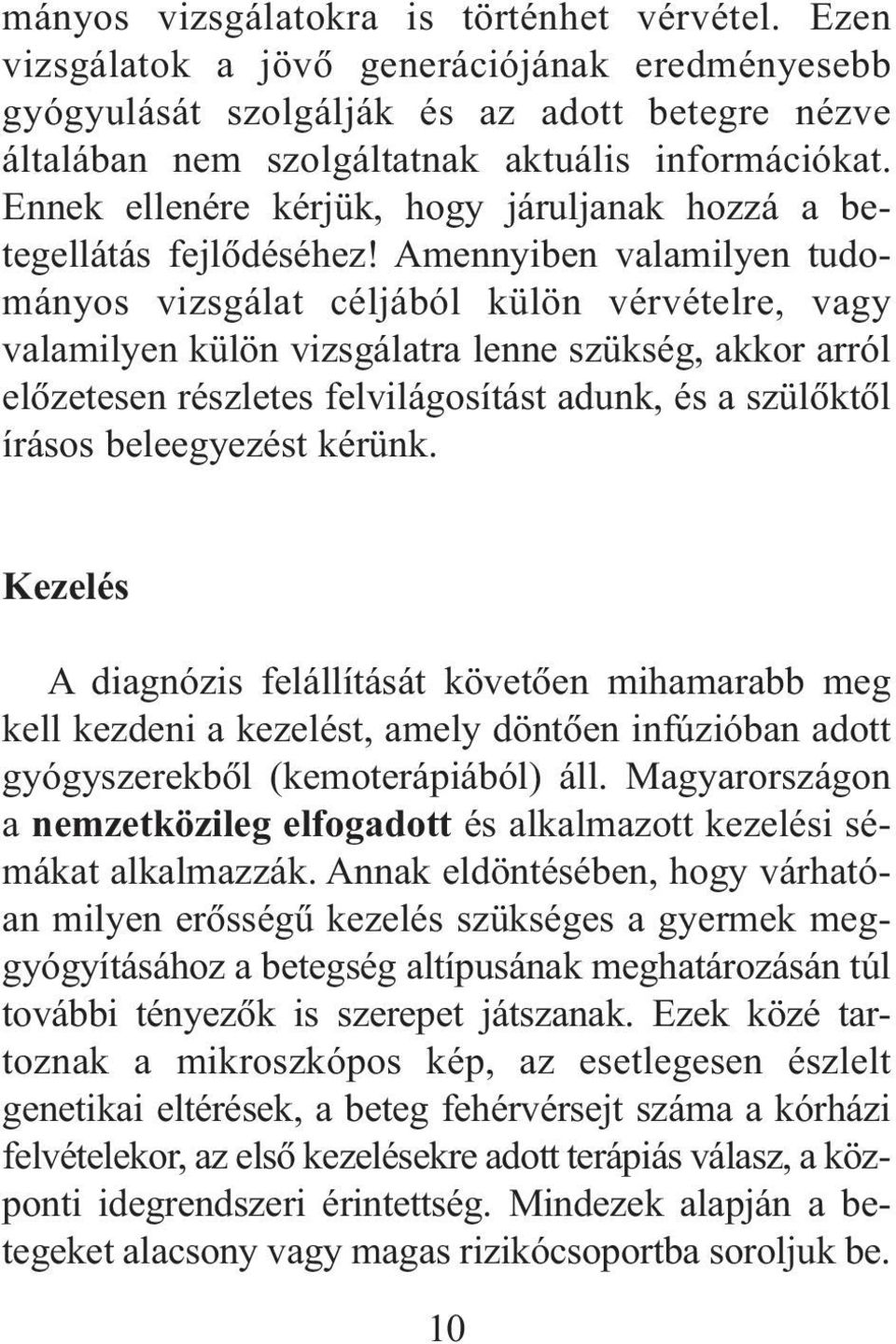 Amennyiben valamilyen tudományos vizsgálat céljából külön vérvételre, vagy valamilyen külön vizsgálatra lenne szükség, akkor arról elõzetesen részletes felvilágosítást adunk, és a szülõktõl írásos