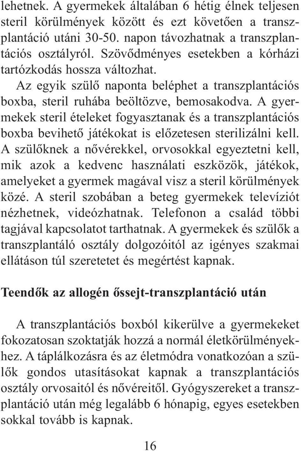 A gyermekek steril ételeket fogyasztanak és a transzplantációs boxba bevihetõ játékokat is elõzetesen sterilizálni kell.