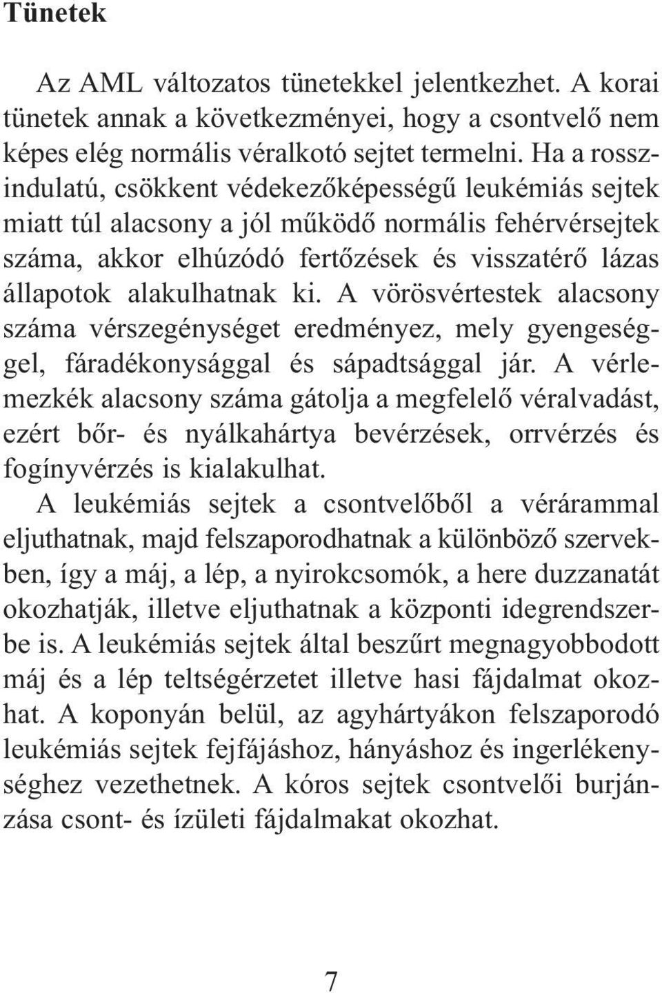 A vörösvértestek alacsony száma vérszegénységet eredményez, mely gyengeséggel, fáradékonysággal és sápadtsággal jár.