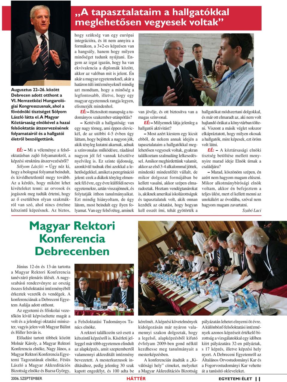 A Magyar Köztársaság elnökével a hazai felsőoktatás átszervezésének folyamatairól és a hallgatói életről beszélgettünk.