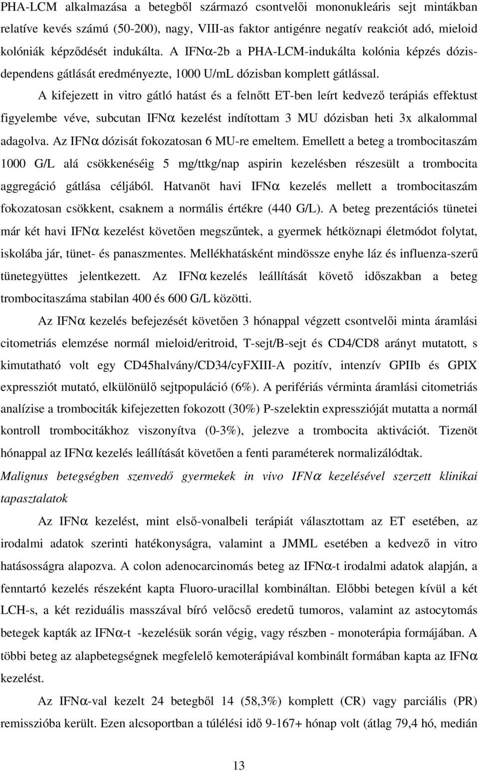 A kifejezett in vitro gátló hatást és a felnıtt ET-ben leírt kedvezı terápiás effektust figyelembe véve, subcutan IFNα kezelést indítottam 3 MU dózisban heti 3x alkalommal adagolva.