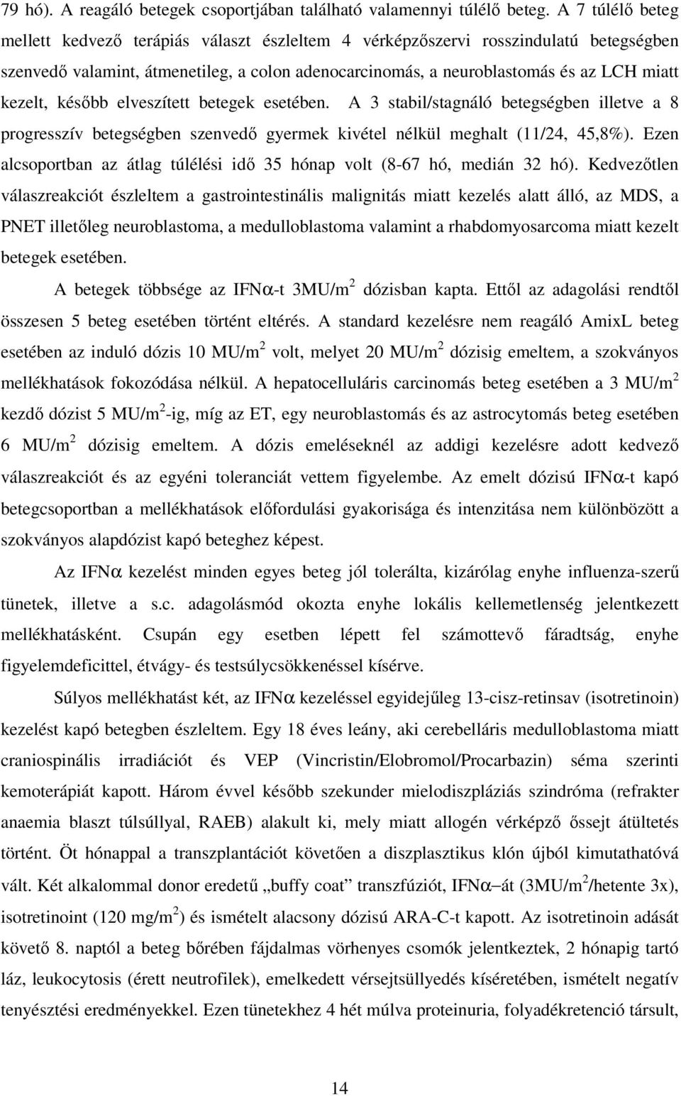 kezelt, késıbb elveszített betegek esetében. A 3 stabil/stagnáló betegségben illetve a 8 progresszív betegségben szenvedı gyermek kivétel nélkül meghalt (11/24, 45,8%).