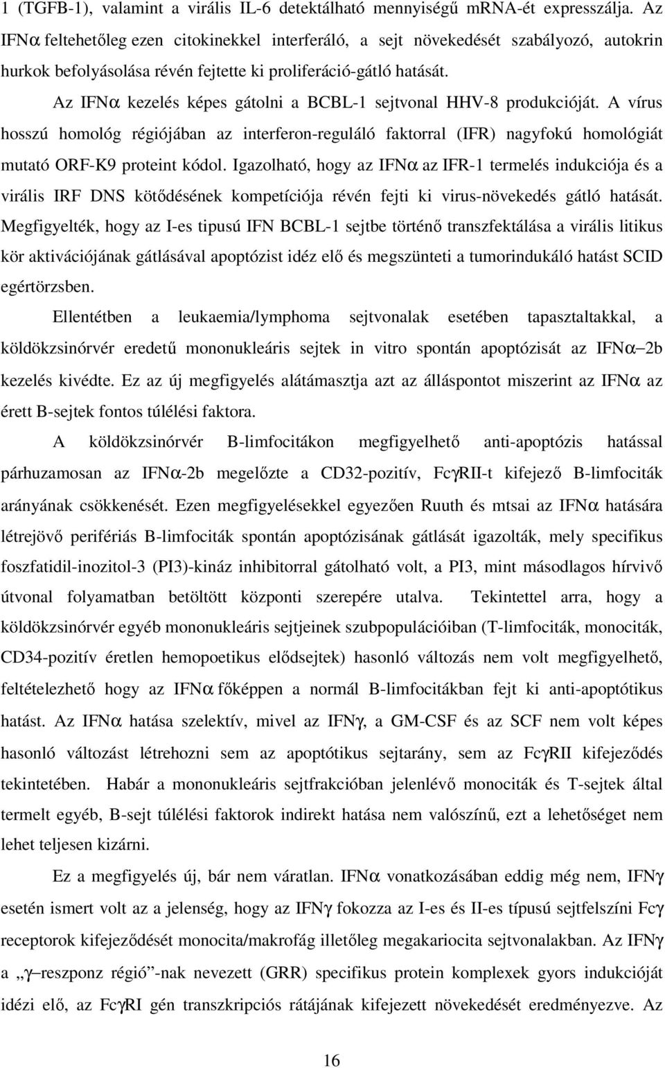 Az IFNα kezelés képes gátolni a BCBL-1 sejtvonal HHV-8 produkcióját. A vírus hosszú homológ régiójában az interferon-reguláló faktorral (IFR) nagyfokú homológiát mutató ORF-K9 proteint kódol.