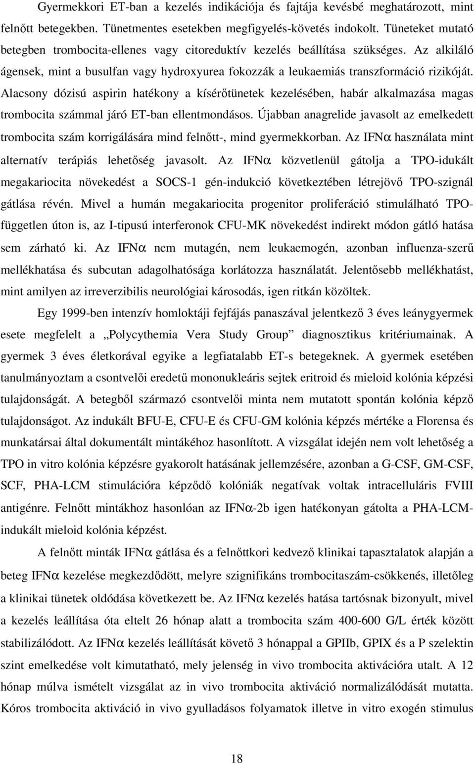 Alacsony dózisú aspirin hatékony a kísérıtünetek kezelésében, habár alkalmazása magas trombocita számmal járó ET-ban ellentmondásos.