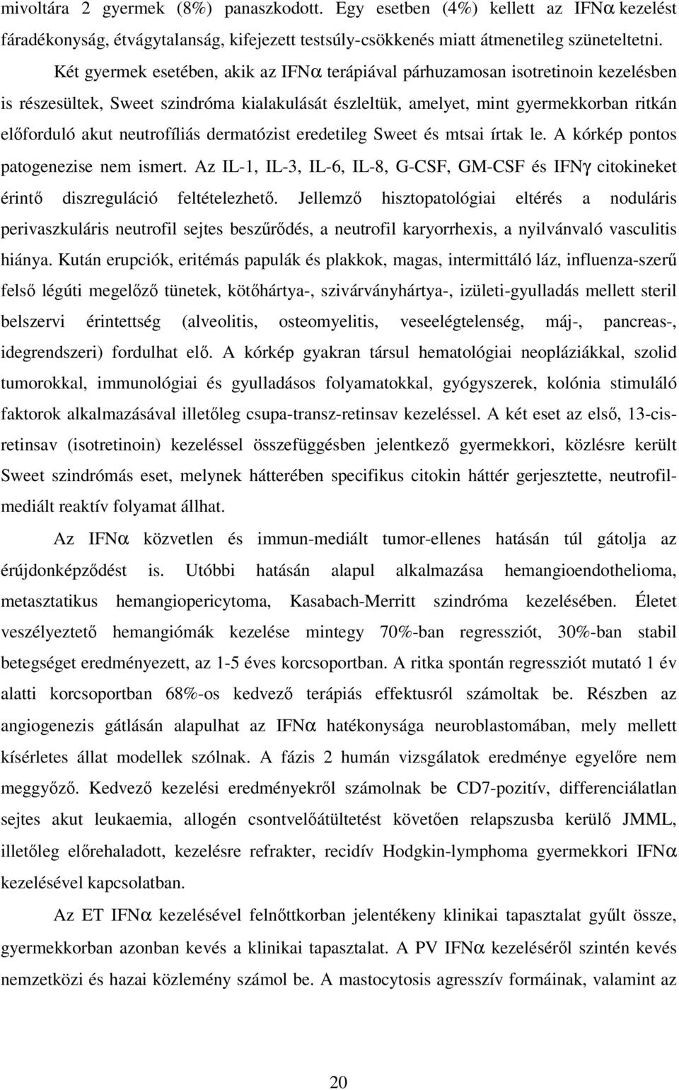 neutrofíliás dermatózist eredetileg Sweet és mtsai írtak le. A kórkép pontos patogenezise nem ismert. Az IL-1, IL-3, IL-6, IL-8, G-CSF, GM-CSF és IFNγ citokineket érintı diszreguláció feltételezhetı.