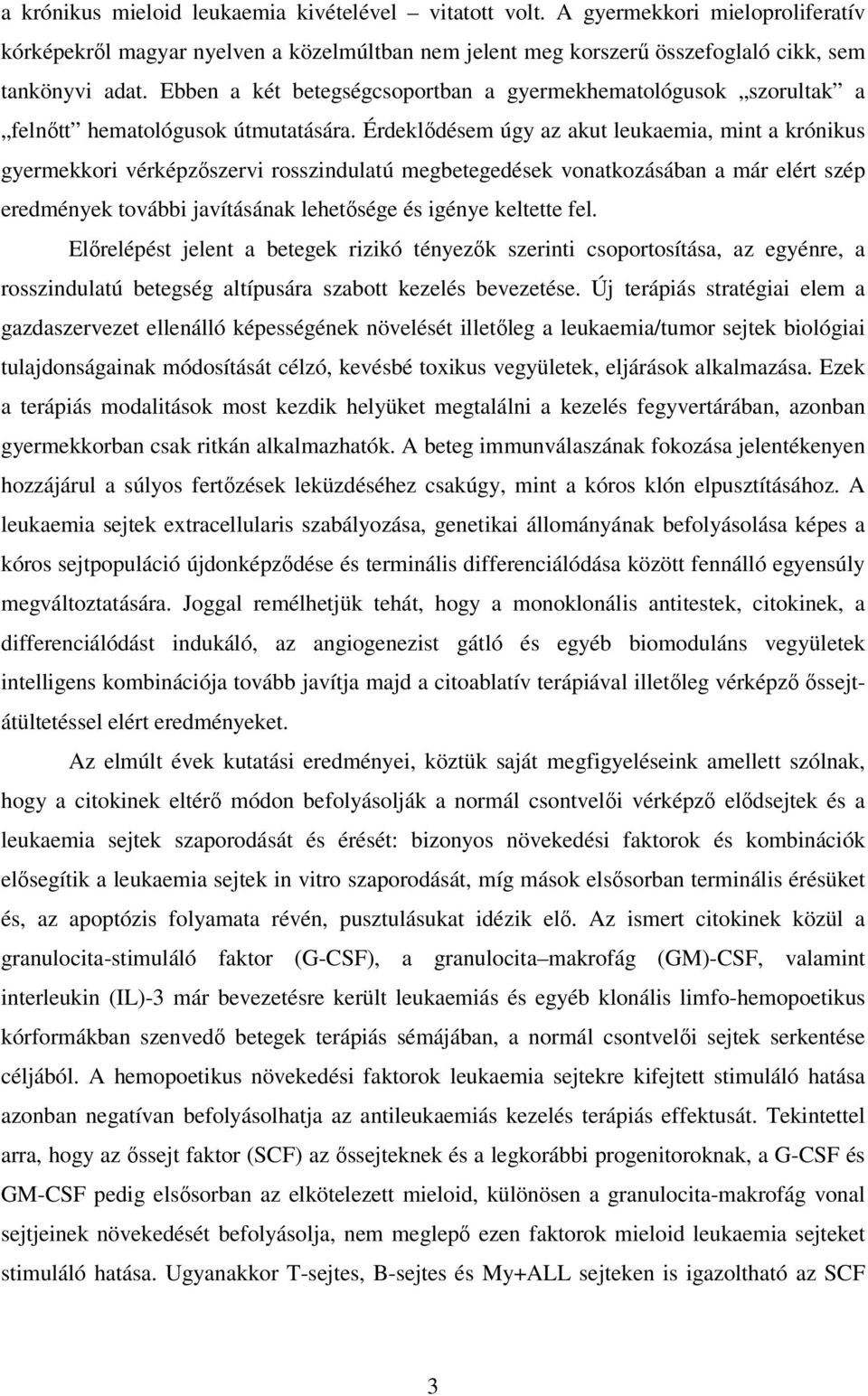 Érdeklıdésem úgy az akut leukaemia, mint a krónikus gyermekkori vérképzıszervi rosszindulatú megbetegedések vonatkozásában a már elért szép eredmények további javításának lehetısége és igénye