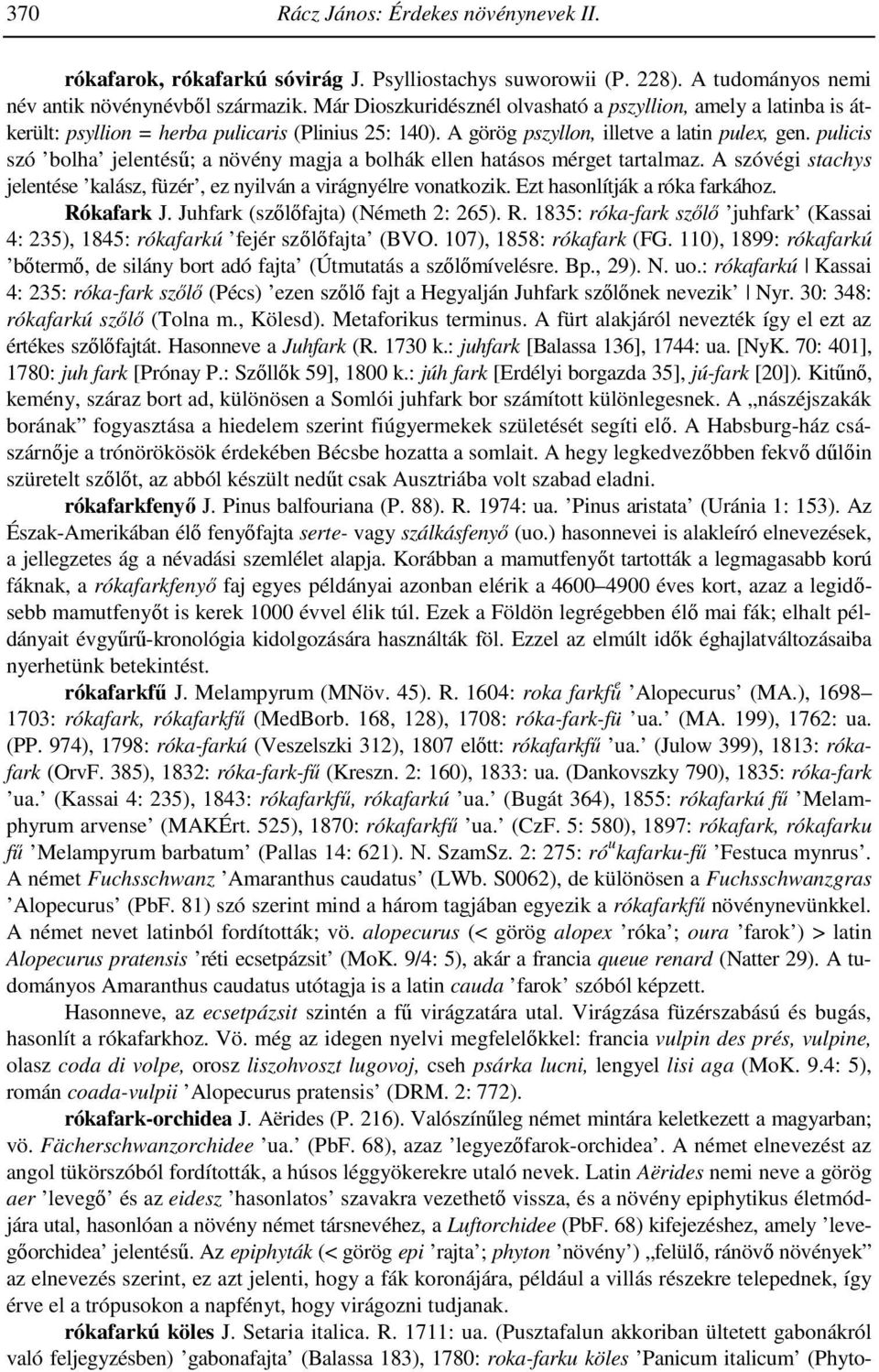 pulicis szó bolha jelentéső; a növény magja a bolhák ellen hatásos mérget tartalmaz. A szóvégi stachys jelentése kalász, füzér, ez nyilván a virágnyélre vonatkozik. Ezt hasonlítják a róka farkához.