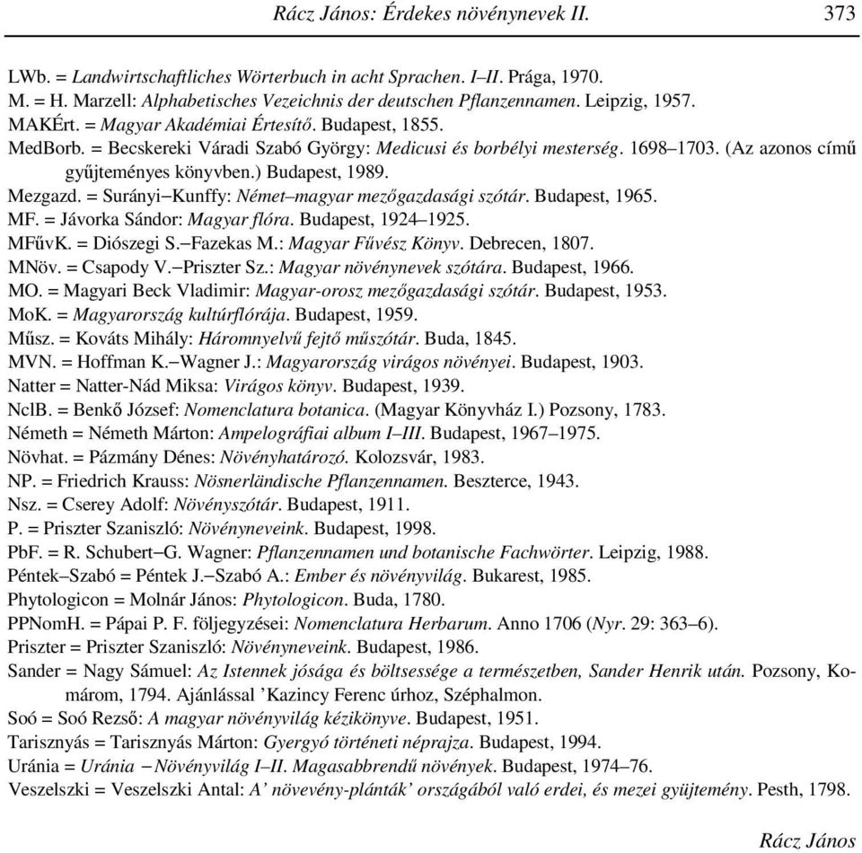 ) Budapest, 1989. Mezgazd. = Surányi Kunffy: Német magyar mezıgazdasági szótár. Budapest, 1965. MF. = Jávorka Sándor: Magyar flóra. Budapest, 1924 1925. MFővK. = Diószegi S. Fazekas M.