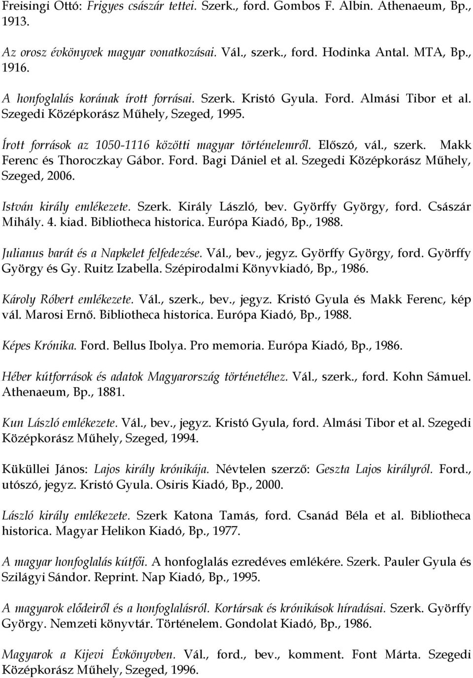 , szerk. Makk Ferenc és Thoroczkay Gábor. Ford. Bagi Dániel et al. Szegedi Középkorász Műhely, Szeged, 2006. István király emlékezete. Szerk. Király László, bev. Györffy György, ford. Császár Mihály.