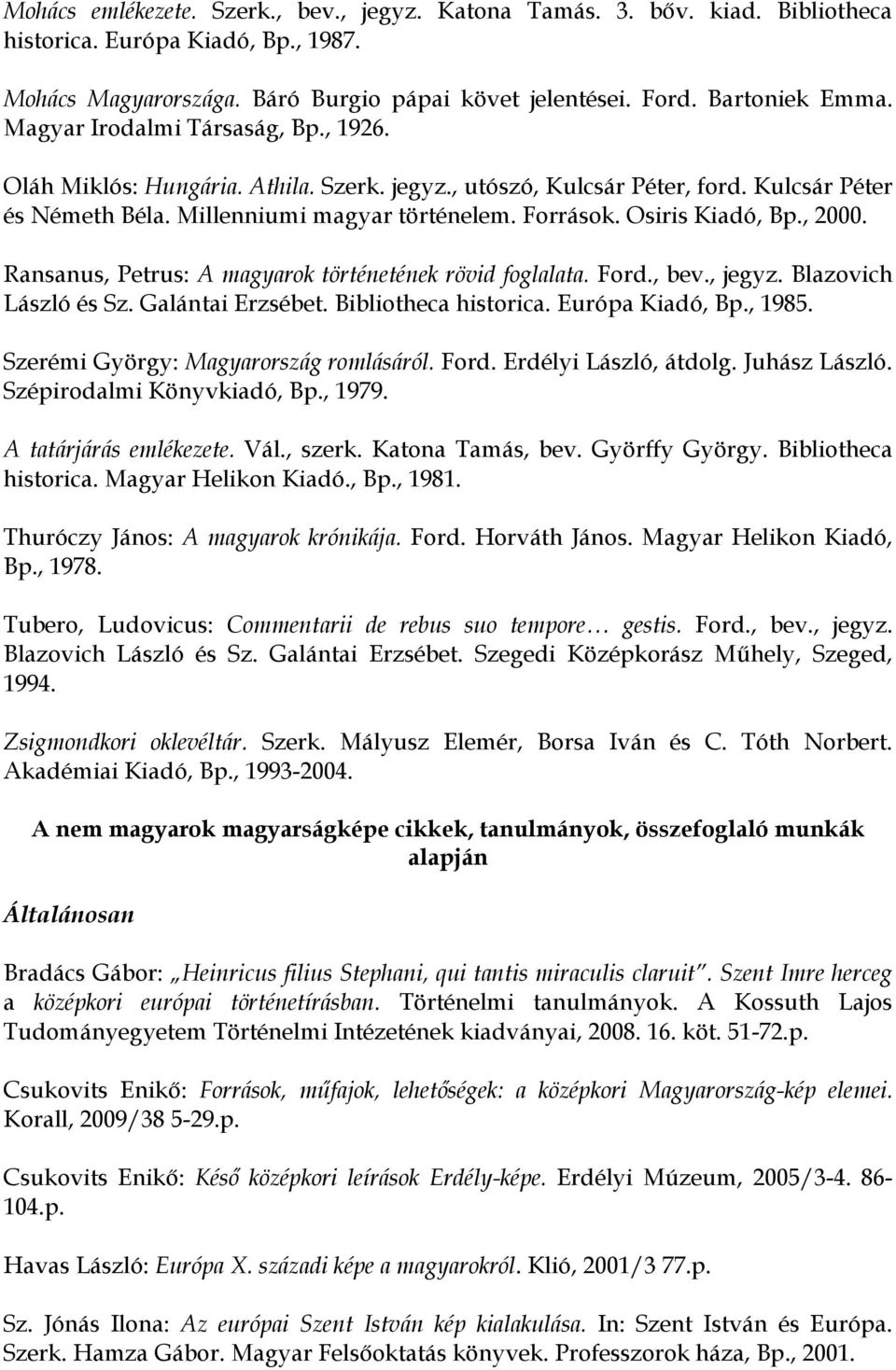 , 2000. Ransanus, Petrus: A magyarok történetének rövid foglalata. Ford., bev., jegyz. Blazovich László és Sz. Galántai Erzsébet. Bibliotheca historica. Európa Kiadó, Bp., 1985.