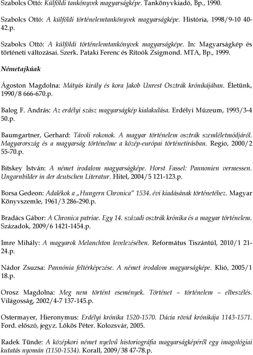 András: Az erdélyi szász magyarságkép kialakulása. Erdélyi Múzeum, 1993/3-4 50.p. Baumgartner, Gerhard: Távoli rokonok. A magyar történelem osztrák szemléletmódjáról.