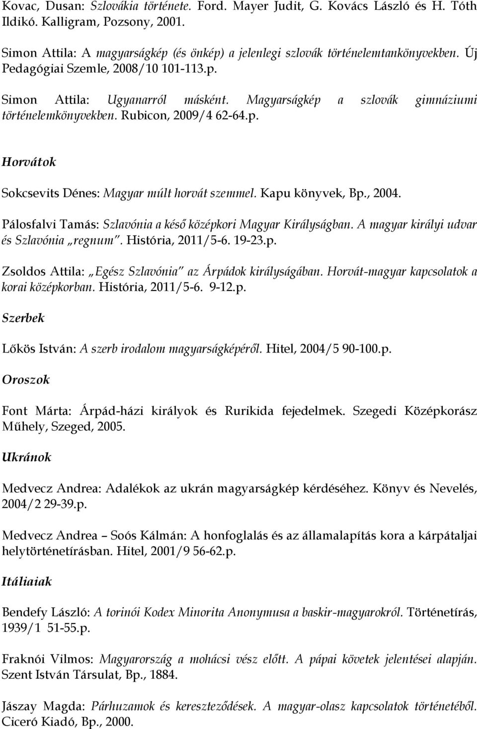 Kapu könyvek, Bp., 2004. Pálosfalvi Tamás: Szlavónia a késő középkori Magyar Királyságban. A magyar királyi udvar és Szlavónia regnum. História, 2011/5-6. 19-23.p. Zsoldos Attila: Egész Szlavónia az Árpádok királyságában.