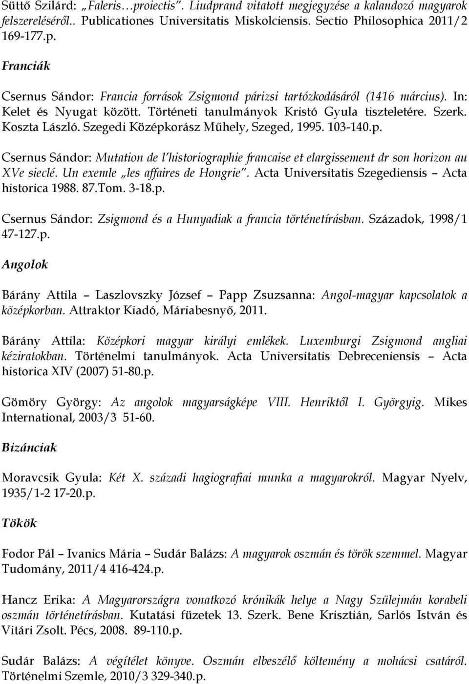 orász Műhely, Szeged, 1995. 103-140.p. Csernus Sándor: Mutation de l historiographie francaise et elargissement dr son horizon au XVe sieclé. Un exemle les affaires de Hongrie.