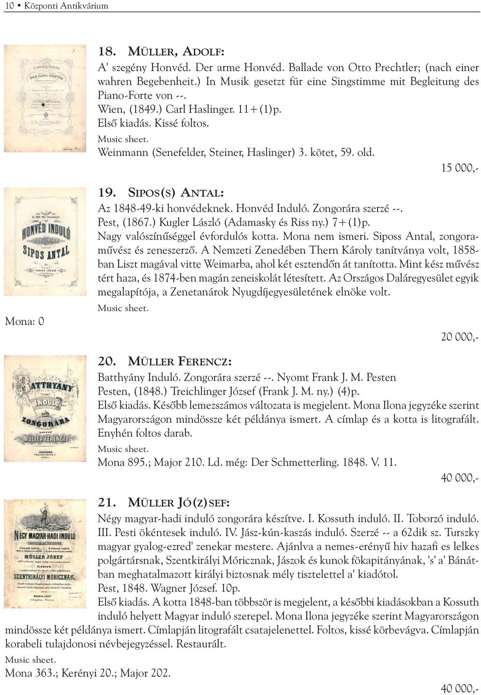 Weinmann (Senefelder, Steiner, Haslinger) 3. kötet, 59. old. 15 000,- Mona: 0 19. SIPOS(S) ANTAL: Az 1848-49-ki honvédeknek. Honvéd Induló. Zongorára szerzé --. Pest, (1867.