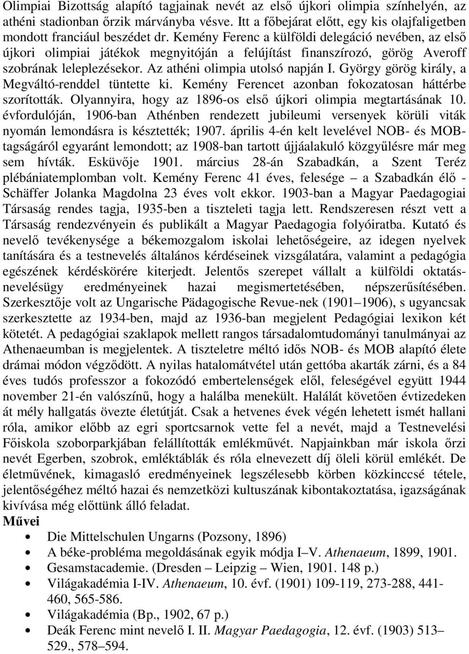 György görög király, a Megváltó-renddel tüntette ki. Kemény Ferencet azonban fokozatosan háttérbe szorították. Olyannyira, hogy az 1896-os első újkori olimpia megtartásának 10.